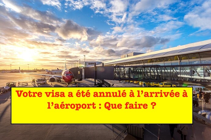Votre visa a été annulé à l’arrivée à l’aéroport : Que faire ?